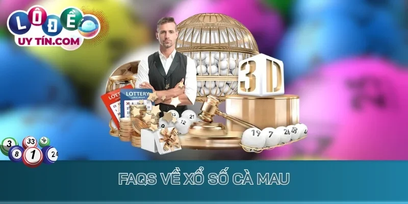 Kết Quả Xổ Số Cà Mau 3 FAQs về Xổ số Cà Mau