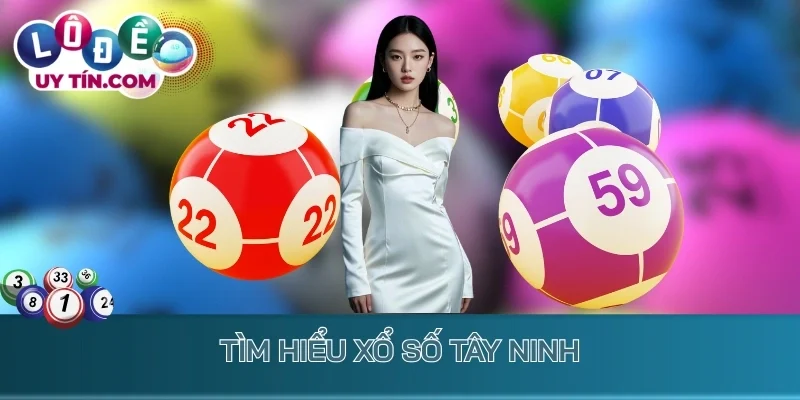 Kết Quả Xổ Số Tây Ninh 1 Tìm hiểu xổ số Tây Ninh